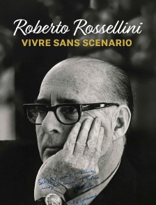 Roberto Rossellini : Vivre sans scénario