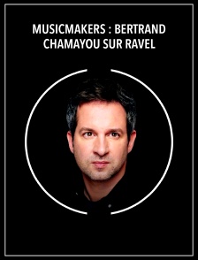Musicmakers : Bertrand Chamayou sur Ravel