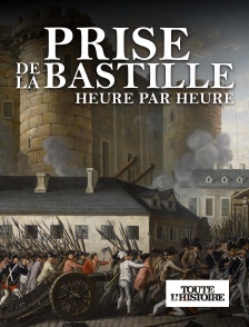 Toute l'Histoire - 14 Juillet 1789 : la prise de la Bastille heure par heure