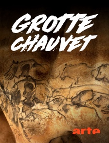 Arte - Grotte Chauvet : Dans les pas des artistes de la Préhistoire