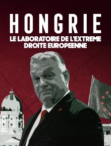 Hongrie, le laboratoire de l'extrême droite européenne