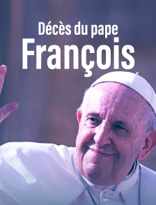 Décès du pape François : édition spéciale