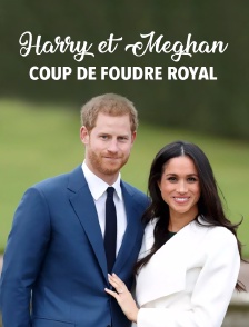 Harry et Meghan : coup de foudre royal