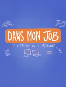 Dans mon job : les métiers du numérique