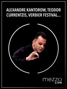 Mezzo Live HD - Alexandre Kantorow, Teodor Currentzis, Verbier festival Orchestra : Rachmaninov, Chostakovitch