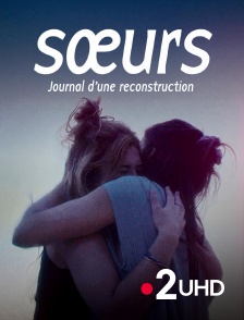 France 2 UHD - Soeurs, journal d'une reconstruction