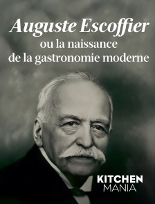 KITCHEN MANIA - Auguste Escoffier ou la naissance de la gastronomie moderne