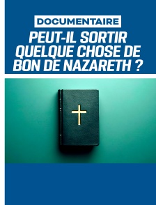 Peut-il sortir quelque chose de bon de Nazareth ?