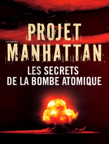 Projet Manhattan, les secrets de la bombe atomique