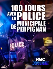 RMC Découverte - 100 jours avec la police municipale de Perpignan en replay