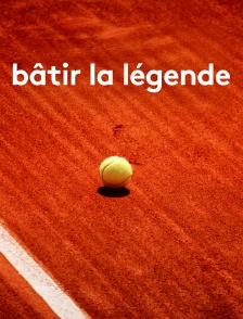 Roland-Garros : Bâtir la légende