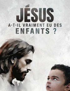 Jésus a-t-il vraiment eu des enfants ?