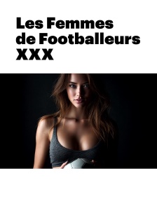 Les Femmes de Footballeurs XXX