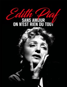Edith Piaf : Sans amour on n'est rien du tout