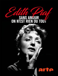 Arte - Edith Piaf : Sans amour on n'est rien du tout