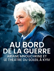 Au bord de la guerre, Ariane Mnouchkine et le Théâtre du Soleil à Kyiv