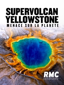 RMC Découverte - Supervolcan Yellowstone : menace sur la planète en replay