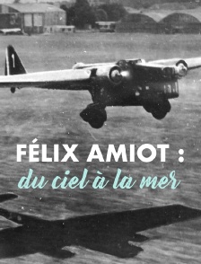 Félix Amiot : du ciel à la mer
