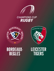 Rugby - Champions Cup : Bordeaux-Bègles / Leicester Tigers