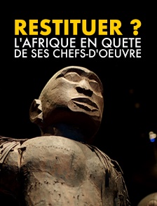 Restituer ? L'Afrique en quête de ses chefs-d'oeuvre
