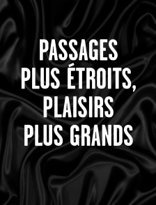 Passages plus étroits, plaisirs plus grands