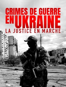 Crimes de guerre en Ukraine : la justice en marche