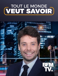 BFMTV - Tout le monde veut savoir en replay