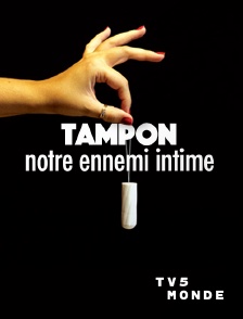 TV5MONDE - Tampon, notre ennemi intime