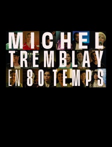 Michel Tremblay en quatre-vingts temps