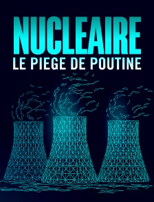 Nucléaire : Le piège de Poutine
