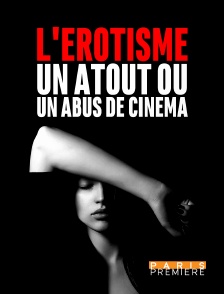 Paris Première - L'érotisme, un atout ou un abus de cinéma