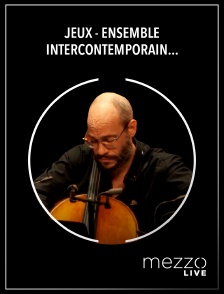 Mezzo Live HD - Jeux - Ensemble Intercontemporain, Orchestre National de Jazz