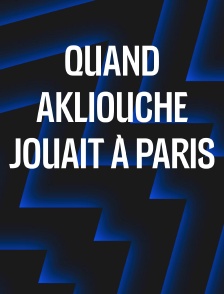 Quand Akliouche jouait à Paris