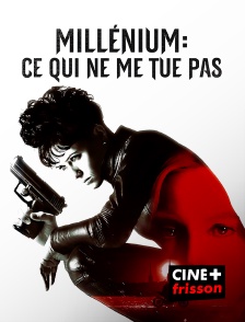 CINE+ Frisson - Millenium : ce qui ne me tue pas