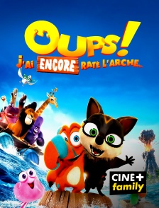 CINE+ Family - Oups ! J'ai encore raté l'arche... en replay