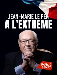 Public Sénat - Jean-Marie Le Pen : à l'extrême