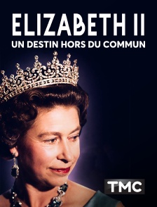 TMC - Elizabeth II : Un destin hors du commun