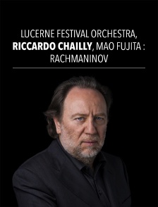 Lucerne Festival Orchestra, Riccardo Chailly, Mao Fujita : Rachmaninov