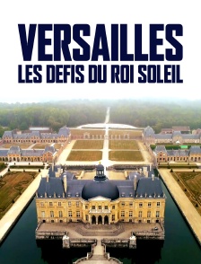 Versailles, les défis du roi Soleil