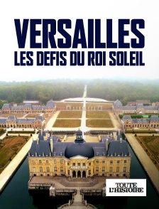 Toute l'Histoire - Versailles, les défis du roi Soleil