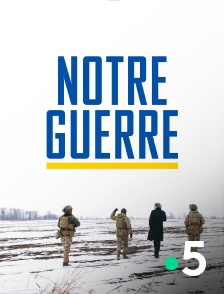 France 5 - Notre guerre