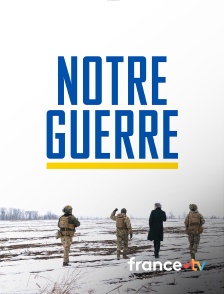 france.tv - Notre guerre