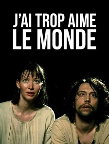 J'ai trop aimé le monde