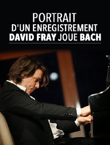 Portrait d'un enregistrement : David Fray joue Bach