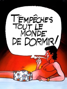 T'empêches tout le monde de dormir