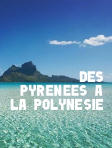 Des Pyrénées à la Polynésie