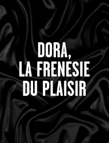 Dora, la frénésie du plaisir