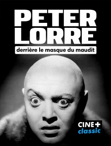 CINE+ Classic - Peter Lorre : Derrière le masque du maudit