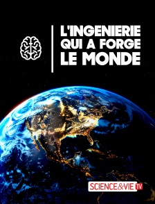 Science et Vie TV - L'ingénierie qui a forgé le Monde