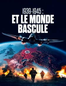 1939-1945 : Et le monde bascule